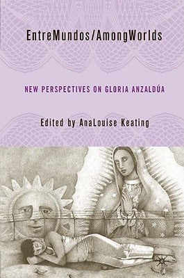 Entremundos/Amongworlds: New Perspectives on Gloria E. Anzaldúa by Keating, A.
