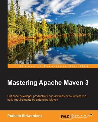 Mastering Apache Maven 3: Enhance developer productivity and address exact enterprise build requirements by extending Maven by Siriwardena, Prabath