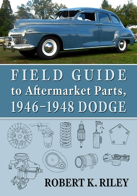 Field Guide to Aftermarket Parts, 1946-1948 Dodge by Riley, Robert K.