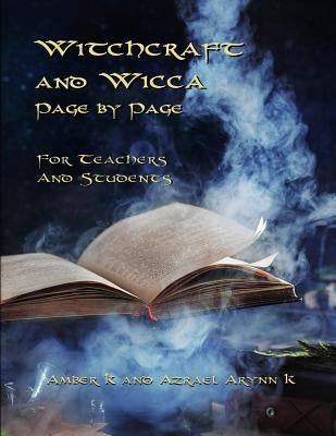 Witchcraft and Wicca Page by Page: For Teachers and Students by K, Azrael Arynn