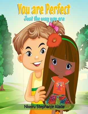 You are Perfect: Just the way you are by Alade, Nkeiru Stephanie
