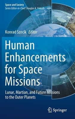 Human Enhancements for Space Missions: Lunar, Martian, and Future Missions to the Outer Planets by Szocik, Konrad