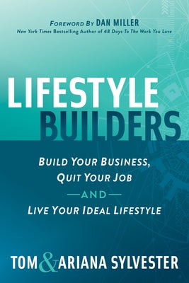 Lifestyle Builders: Build Your Business, Quit Your Job, and Live Your Ideal Lifestyle by Sylvester, Tom