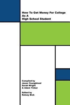 How to Get Money for College As A High School Student by Wright, Sarah