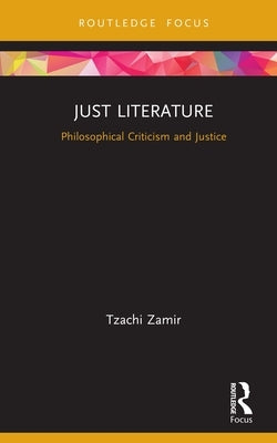 Just Literature: Philosophical Criticism and Justice by Zamir, Tzachi