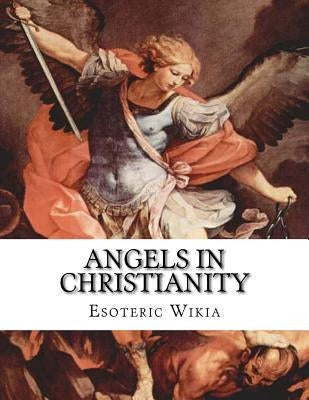 Angels in Christianity: An Encyclopedia of Angels in Christianity by Wikia, Esoteric