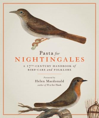 Pasta for Nightingales: A 17th-Century Handbook of Bird-Care and Folklore by Olina, Giovanni Pietro