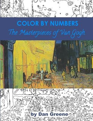 Color By Numbers: The Masterpieces of Van Gogh by Greene, Dan