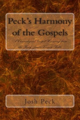 Peck's Harmony of the Gospels: A Chronological Gospel Harmony from the King James Version Bible by Peck, Josh