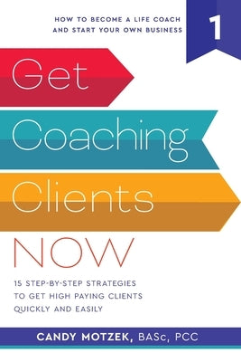 Get Coaching Clients Now: 15 Step by Step Strategies to Get High Paying Clients Quickly and Easily by Motzek, Candy