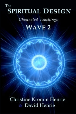 The Spiritual Design: Channeled Teachings, Wave 2 by Henrie, Christine Kromm