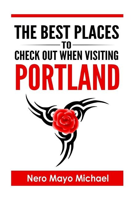 Portland: The BEST Places To Check Out When Visiting Portland: Your Insiders Guide Book to the City of Portland and Weird, Funky by Michael, Nero Mayo