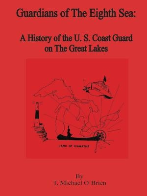 Guardians of the Eighth Sea: A History of the U.S. Coast Guard on the Great Lakes by O'Brien, T. Michael
