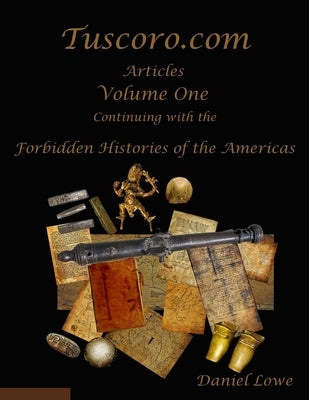 The Forbidden Histories of the Americas Volume One: Articles from Tuscoro.com by Lowe, Daniel