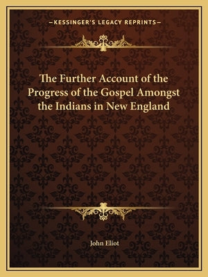 The Further Account of the Progress of the Gospel Amongst the Indians in New England by Eliot, John