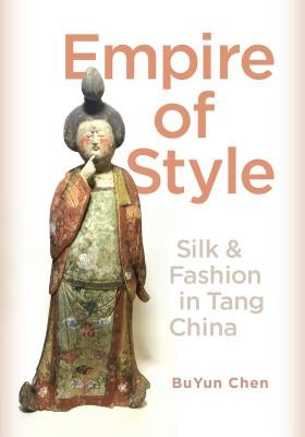 Empire of Style: Silk and Fashion in Tang China by Chen, Buyun