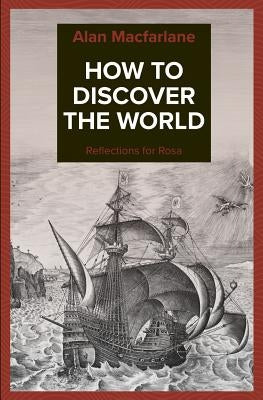 How to Discover the World - Reflections for Rosa by MacFarlane, Alan