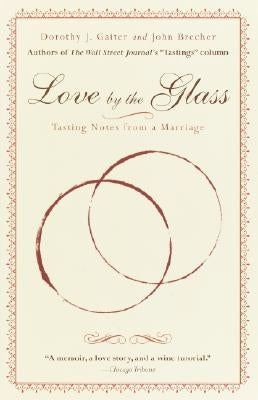 Love by the Glass: Tasting Notes from a Marriage by Gaiter, Dorothy J.