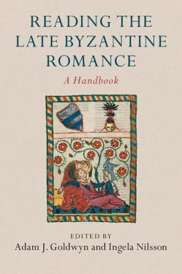 Reading the Late Byzantine Romance: A Handbook by Goldwyn, Adam J.