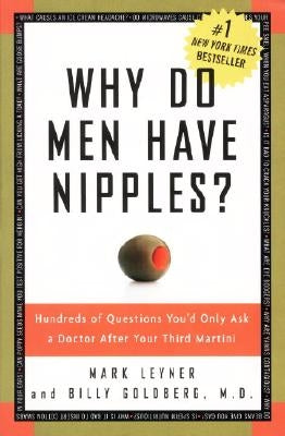 Why Do Men Have Nipples?: Hundreds of Questions You'd Only Ask a Doctor After Your Third Martini by Leyner, Mark