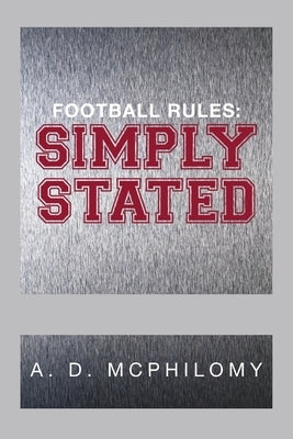 Football Rules: Simply Stated by McPhilomy, A. D.