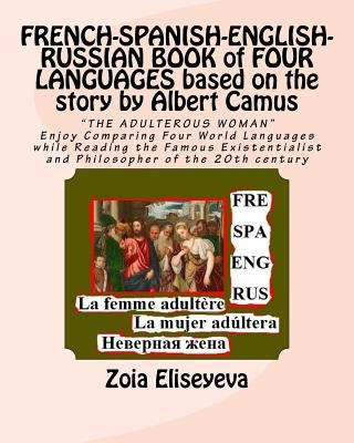 FRENCH-SPANISH-ENGLISH-RUSSIAN BOOK of FOUR LANGUAGES based on the story by Albert Camus: "THE ADULTEROUS WOMAN" Enjoy Comparing Four World Languages by Eliseyeva, Zoia