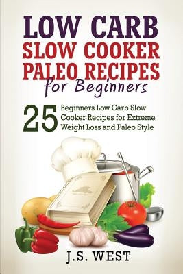Paleo: Paleo - Low Carb Slow Cooker Paleo Recipes for Beginners - Weight Loss and Paleo Style by West, J. S.