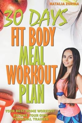 30 Days Fit Body Meal and Workout Plan: Become Your Own Personal Trainer, Your Best Home Workout Guide by Zorina, Natalia