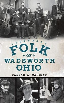 Legendary Folk of Wadsworth, Ohio by Carrino, Caeser a.