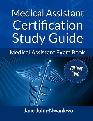 Medical Assistant Certification Study Guide Volume 2: Medical Assistant Exam Book by John-Nwankwo Rn, Msn Jane