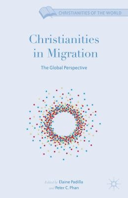 Christianities in Migration: The Global Perspective by Phan, Peter C.