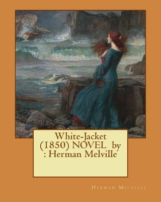 White-Jacket (1850) NOVEL by: Herman Melville by Melville, Herman
