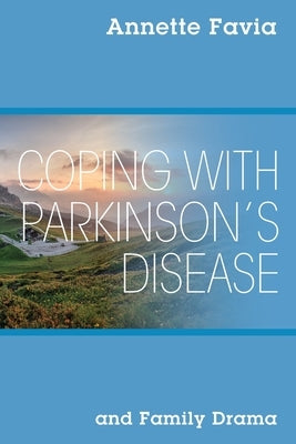 Coping with Parkinson's Disease and Family Drama by Favia, Annette