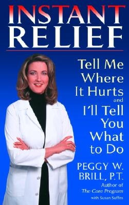 Instant Relief: Tell Me Where It Hurts and I'll Tell You What to Do by Brill, Peggy