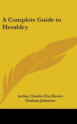 A Complete Guide to Heraldry by Davies, Arthur Charles Fox
