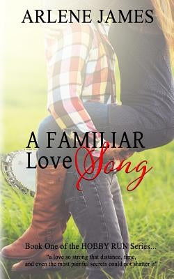 A Familiar Love Song: Book One of the HOBBY RUN Series by James, Arlene