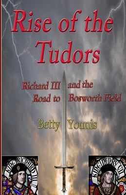 Rise of the Tudors: Richard III and the Road to Bosworth Field by Younis, Betty