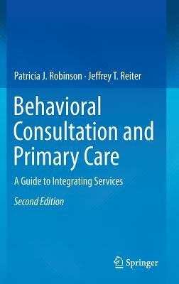 Behavioral Consultation and Primary Care: A Guide to Integrating Services by Robinson, Patricia J.