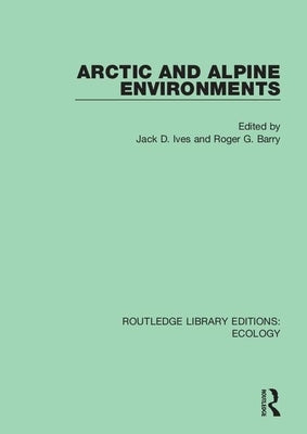 Arctic and Alpine Environments by Ives, Jack D.