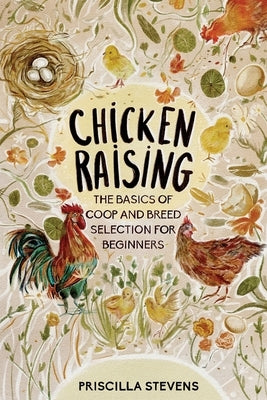 Chicken Raising: The Basics of Coop and Breed Selection for Beginners by Stevens, Priscilla