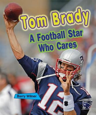 Tom Brady: A Football Star Who Cares by Wilner, Barry