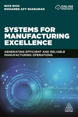 Systems for Manufacturing Excellence: Generating Efficient and Reliable Manufacturing Operations by Rich, Nick