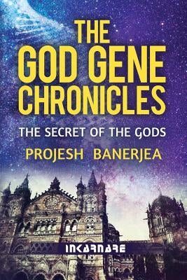 The God Gene Chronicles: The Secret of the Gods by Banerjea, Projesh