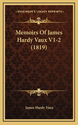 Memoirs of James Hardy Vaux V1-2 (1819) by Vaux, James Hardy