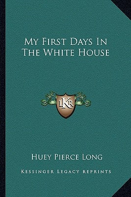 My First Days In The White House by Long, Huey Pierce