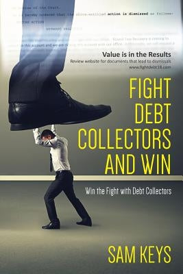 Fight Debt Collectors and Win: Win the Fight with Debt Collectors by Keys, Sam