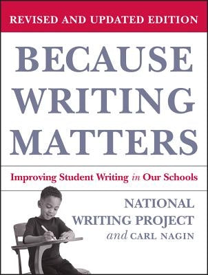 Because Writing Matters: Improving Student Writing in Our Schools, Revised Edition by National Writing Project