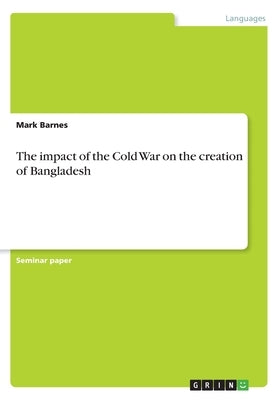 The impact of the Cold War on the creation of Bangladesh by Barnes, Mark
