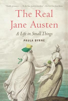 The Real Jane Austen: A Life in Small Things by Byrne, Paula