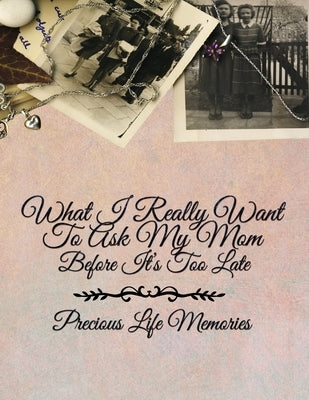 What I Really Want to Ask My Mom Before It's Too Late: Precious Life Memories for Mothers and Daughters by Press, Delicate Flower